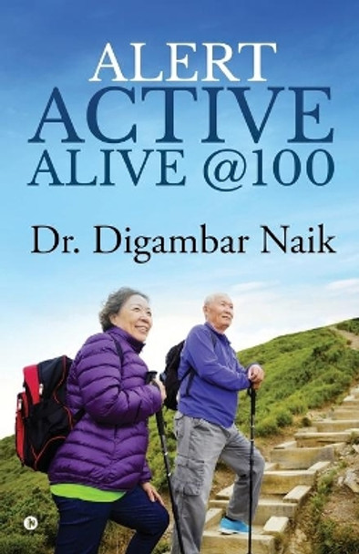 Alert Active Alive @100 by Dr Digambar Naik 9781684660735