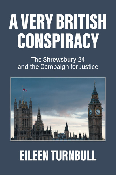 A Very British Conspiracy: The Shrewsbury 24 and their Campaign For Justice by Eileen Turnbull