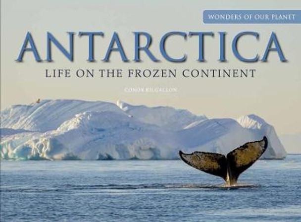 Antarctica: Life on the Frozen Continent by Conor Kilgallon