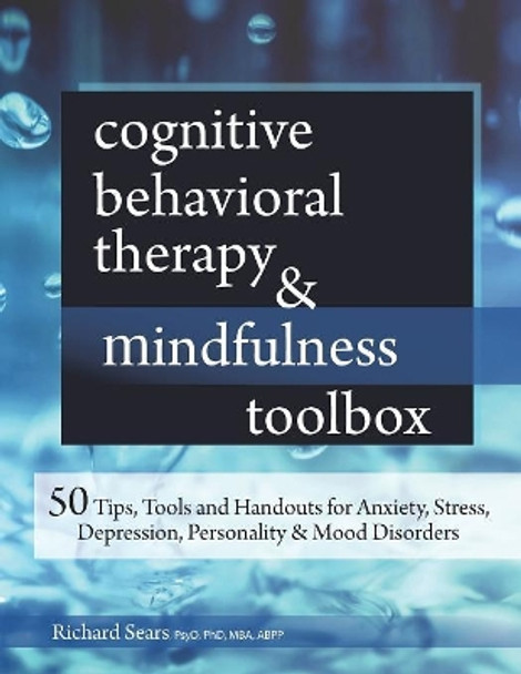 Cognitive Behavioral Therapy & Mindfulness Toolbox: 50 Tips, Tools and Handouts for Anxiety, Stress, Depression, Personality and Mood Disorders by Richard Sears 9781683730682