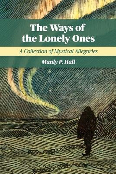 The Ways of the Lonely Ones: A Collection of Mystical Allegories by Manly P Hall 9781684931095