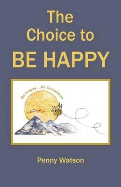 The Choice to Be Happy by Penny Watson 9781504334372