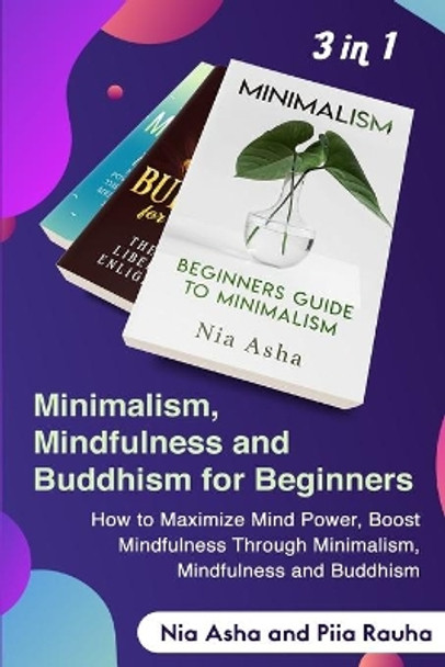 Minimalism and Mindfulness, Buddhism: Beginners Guide to Minimalism and How to Maximize Mind Power, Boost Mindfulness Through Transcendental Meditation and Maintain A Healthy, Spiritually-Awakened Life by Nia Asha 9781686707650