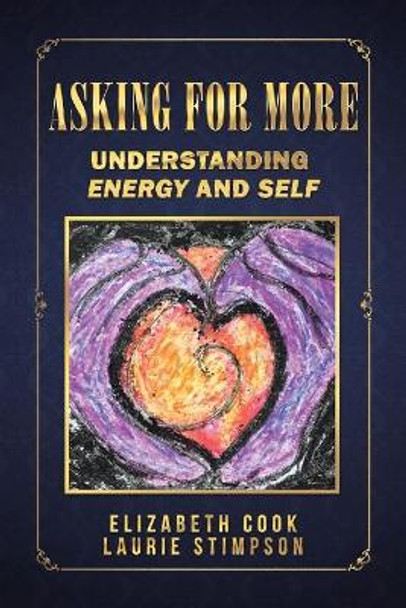 Asking for More: Understanding Energy and Self by Elizabeth Cook 9781504360401