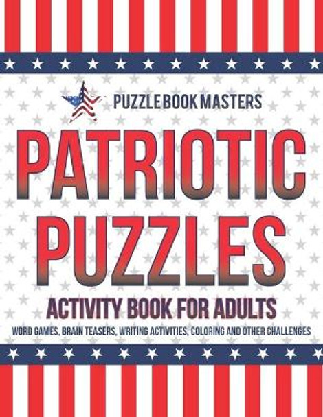 Patriotic Puzzles: Activity Book for Adults: Word Games, Brain Teasers, Writing Activities, Coloring and Other Challenges by Puzzle Book Masters 9781693208003