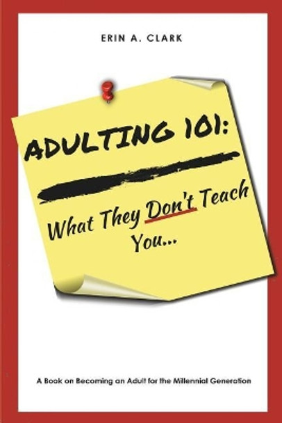 Adulting 101: What They Don't Teach You by Erin a Clark 9781717315700