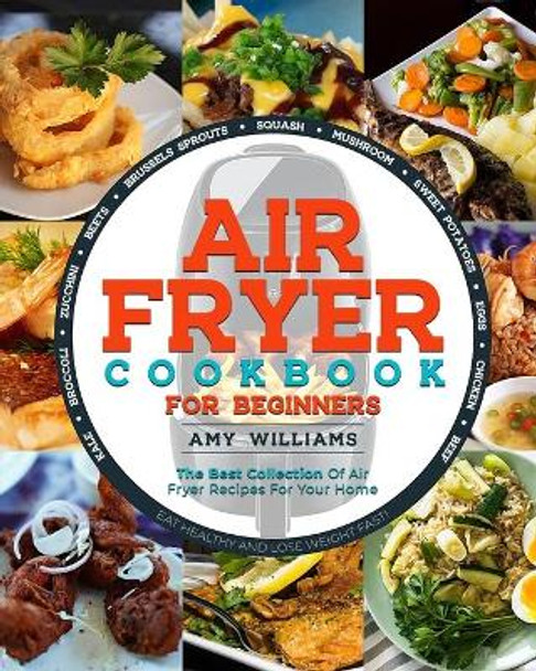 Air Fryer Cookbook: The Best Collection of Air Fryer Recipes For Your Home by Amy Williams 9781693531231