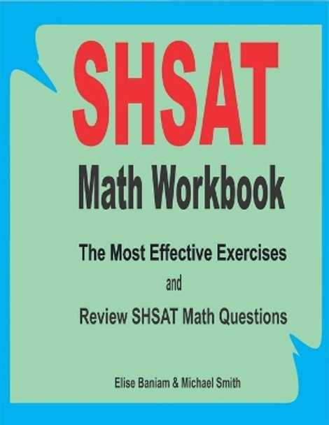 SHSAT Math Workbook: The Most Effective Exercises and Review SHSAT Math Questions by Michael Smith 9781689019361