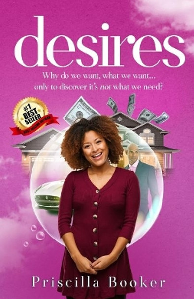 desires: Why do we want, what we want... only to discover it is not what we need? by Priscilla Booker 9781691044528
