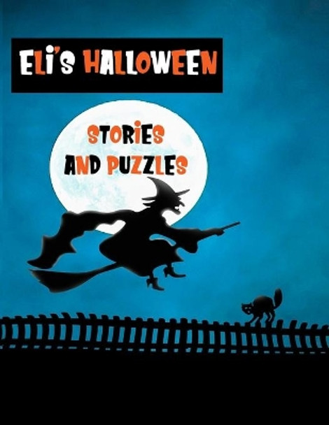 Eli's Halloween Stories and Puzzles: Personalised Kids' Workbook for Fun and Creative Learning with Cryptograms, Variety of Word Puzzles, Mazes, Story Prompts, Comic Storyboards and Coloring Pages by Wj Journals 9781691151462