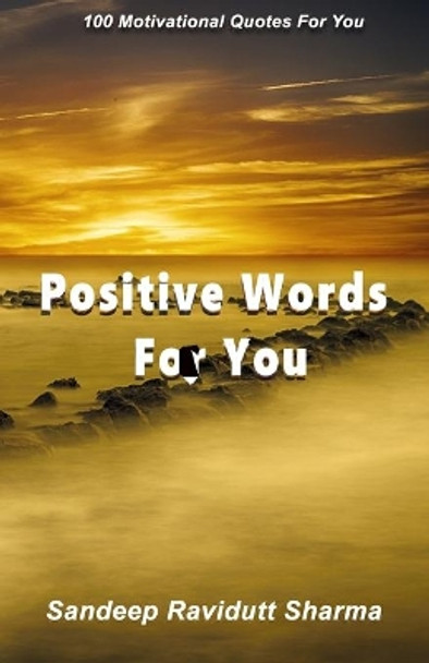 Positive Words For You: 100 Motivational Quotes For You by Sandeep Ravidutt Sharma 9781694944139