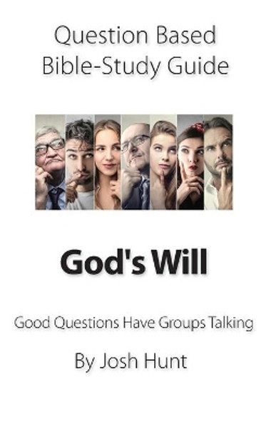 Question-based Bible Study Guide -- God's Will: Good Questions Have Groups Talking by Josh Hunt 9781696104661