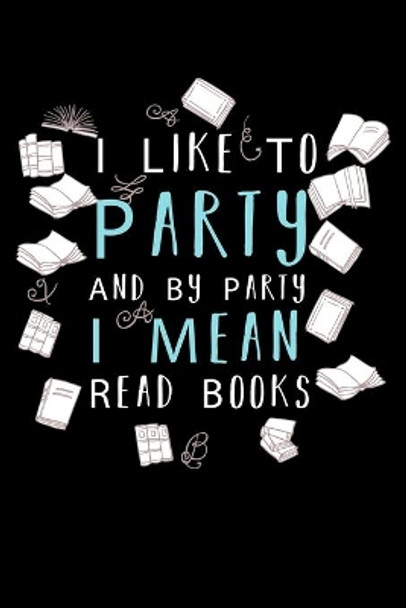 I Like To Party And By Party I Mean Read Books: Write Down Everything You Are A Real Book Lover. Remember Everything You Need To Do. by Unique Publications 9781696180245