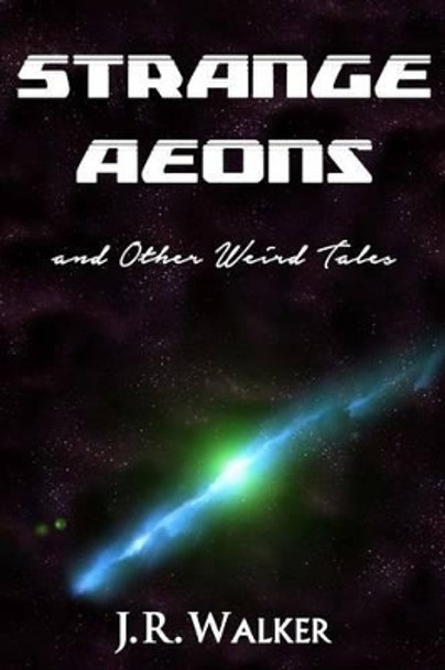 Strange Aeons, and Other Weird Tales by J R Walker 9781517006358