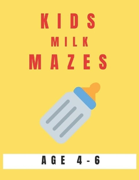 Kids Milk Mazes Age 4-6: A Maze Activity Book for Kids, Great for Developing Problem Solving Skills, Spatial Awareness, and Critical Thinking Skills by My Sweet Books 9781704528441