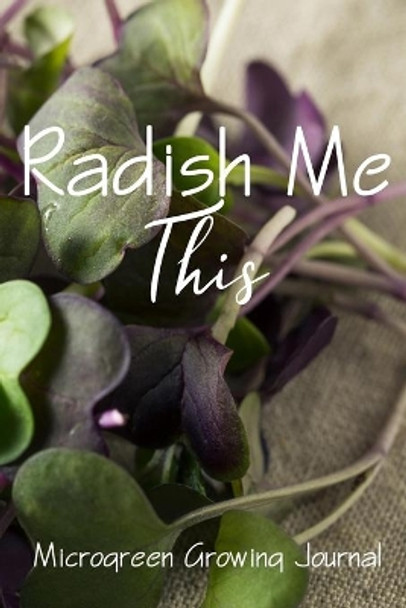 Radish Me This: Microgreen Growing Guide by Purple Birch Tree Design 9781700781246