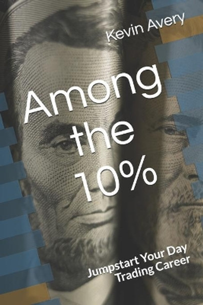 Among the 10%: Jumpstart Your Day Trading Career by Kevin Avery 9781702173384