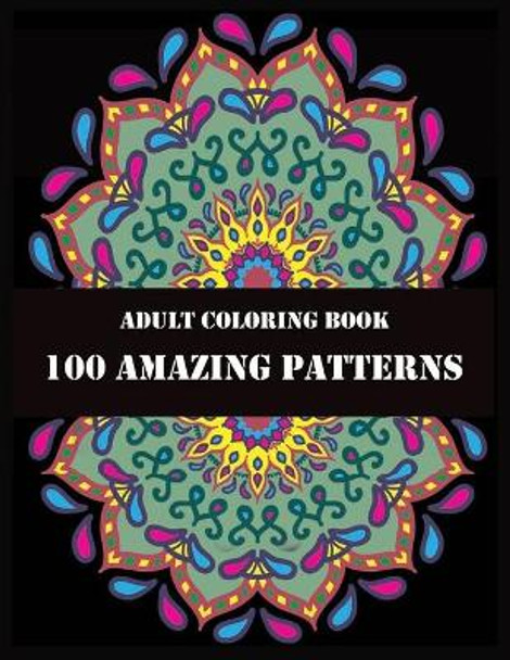 Adult Coloring Book 100 Amazing Patterns: Beautiful Mandalas for Stress Relief and Relaxation by Shamonto Press 9781706041320