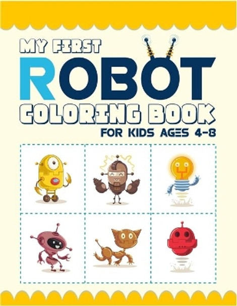 My First Robot Coloring Book For Kids Ages 4-8: (4-6, 6-8). Best robot coloring book for kids. Great design artwork. Super fun coloring book. (Kids Robot Coloring Book) by Kids Creative Workshop 9781708378677