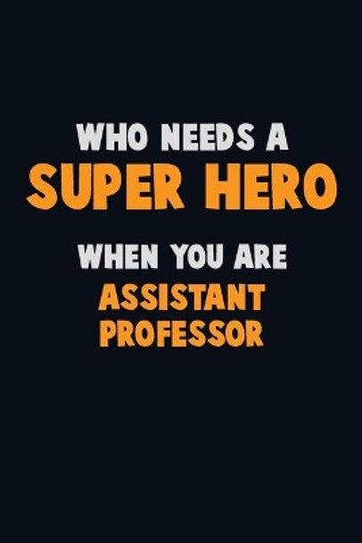 Who Need A SUPER HERO, When You Are Assistant Professor: 6X9 Career Pride 120 pages Writing Notebooks by Emma Loren 9781712574669