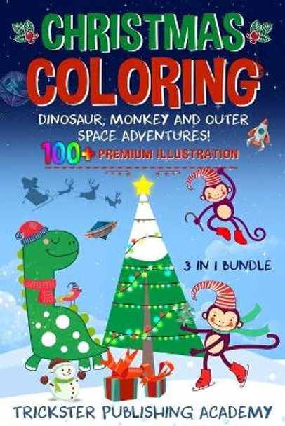 Christmas Coloring Dinosaur, Monkey and Outer Space Adventures!: 100+ Premium Illustration 3 in 1 Bundle by Trickster Publishing Academy 9781712863510