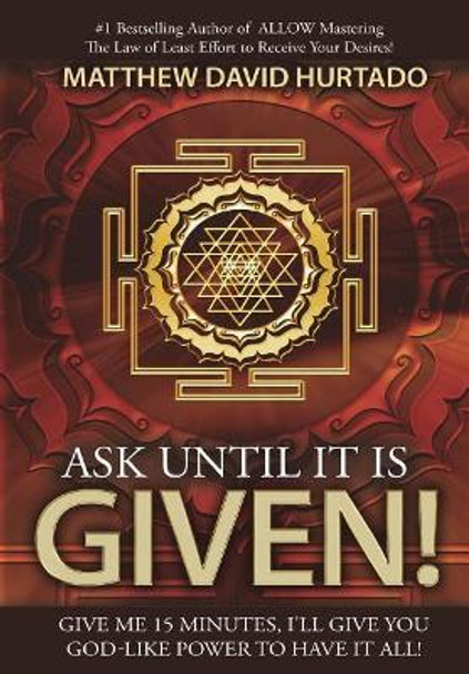 Ask Until It Is Given!: I'll Give You God-Like Power to Have It All! by Mr Matthew David Hurtado 9781717051981