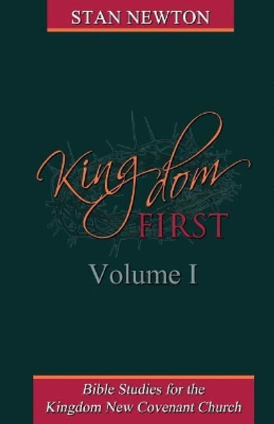 Kingdom First Volume I: Bible Studies for the Kingdom New Covenant Church by Stan Newton 9781717226259