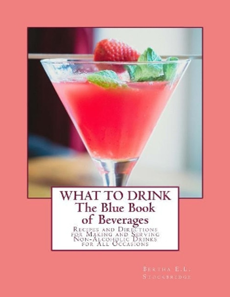 What To Drink: The Blue Book of Beverages: Recipes and Directions for Making and Serving Non-Alcoholic Drinks for All Occasions by Georgia Goodblood 9781717521088