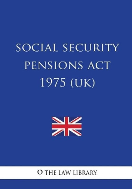 Social Security Pensions ACT 1975 (Uk) by The Law Library 9781717150714