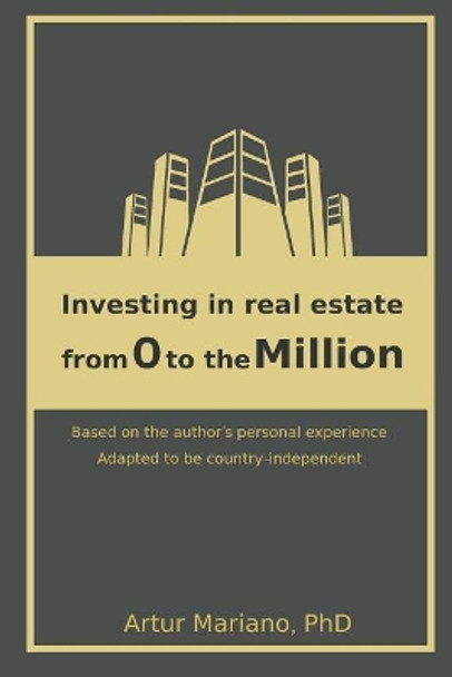 Investing in Real Estate: From 0 to the Million by Artur Mariano 9781717947161