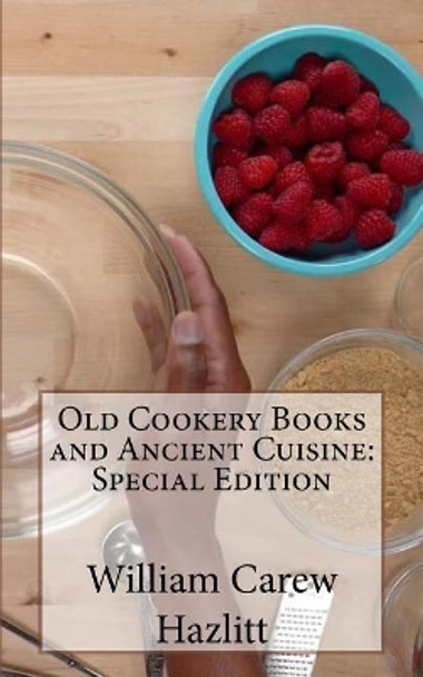 Old Cookery Books and Ancient Cuisine: Special Edition by William Carew Hazlitt 9781718608429