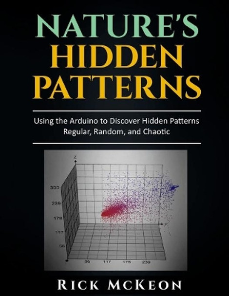 Nature's Hidden Patterns: Regular, Random, and Chaotic by Rick McKeon 9781719191791