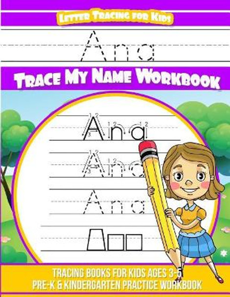 Ana Letter Tracing for Kids Trace My Name Workbook: Tracing Books for Kids Ages 3 - 5 Pre-K & Kindergarten Practice Workbook by Elise Garcia 9781719275446