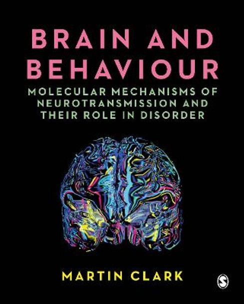 Brain and Behaviour: Molecular Mechanisms of Neurotransmission and their Role in Disorder by Martin Clark