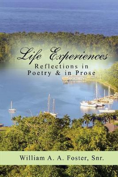 Life Experiences: Reflections in Poetry & in Prose by William a a Foster Snr 9781718901216