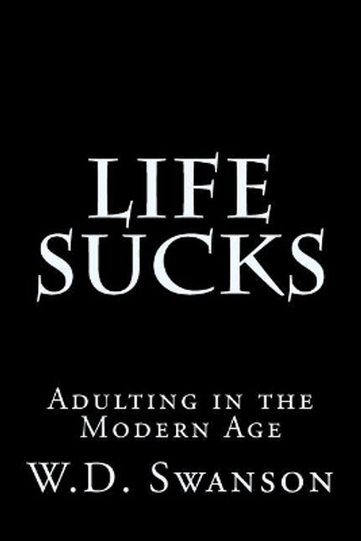 Life Sucks: Adulting in the Modern Age by Wendy Swanson 9781719582643