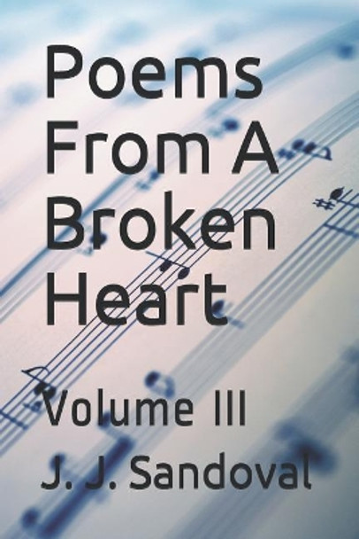 Poems from a Broken Heart: Volume III by J J Sandoval 9781720101802