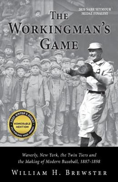 The Workingman's Game: Waverly, New York, the Twin Tiers and the Making of Modern Baseball, 1887-1898 by William H Brewster 9781643882321