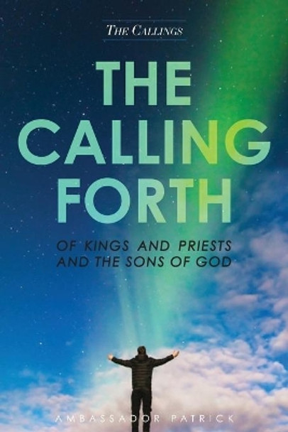 The Calling Forth of Kings and Priests and the Sons of God by Patrick Collier 9781640884311