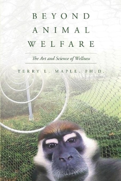 Beyond Animal Welfare: The Art and Science of Wellness by Terry L Maple 9781641114479
