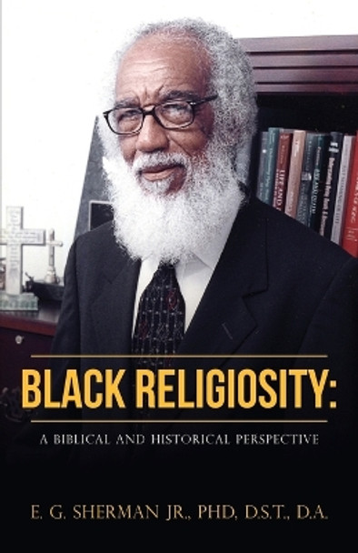 Black Religiosity: A Biblical and Historical Perspective by D S T Sherman, Jr 9781641338738