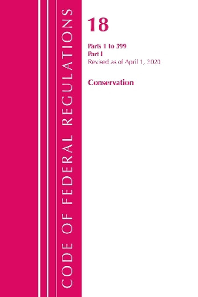 Code of Federal Regulations, Title 18 Conservation of Power and Water Resources 1-399, Revised as of April 1, 2020: Part 1 by Office Of The Federal Register (U.S.) 9781641435642