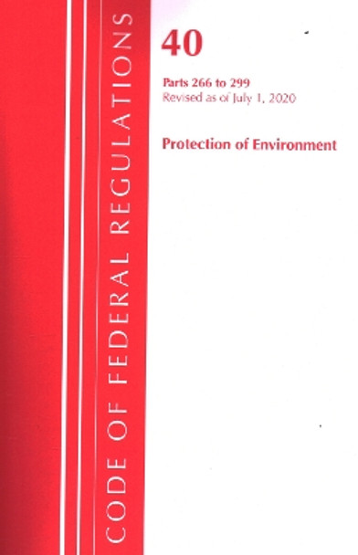 Code of Federal Regulations, Title 40 Protection of the Environment 266-299, Revised as of July 1, 2020 by Office Of The Federal Register (U.S.) 9781641436823