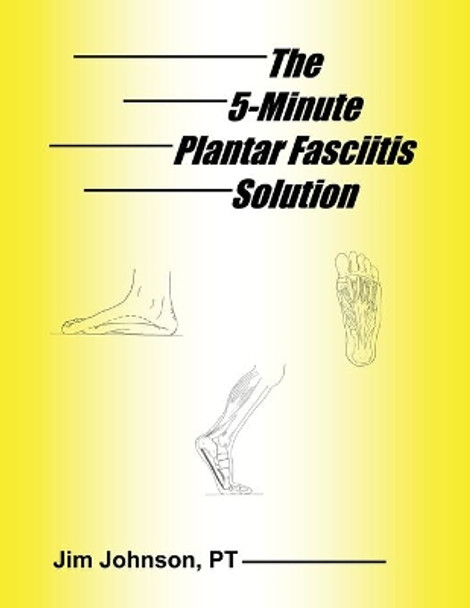 The 5-Minute Plantar Fasciitis Solution by Jim Johnson 9781642376463