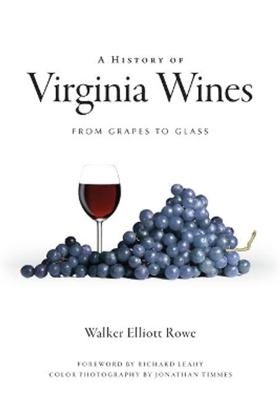 A History of Virginia Wines: From Grapes to Glass by Walker Elliott Rowe 9781596297012