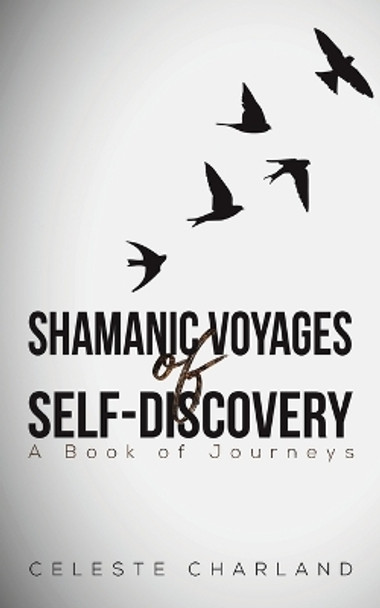 Shamanic Voyages of Self-Discovery by Celeste Charland 9781643788272