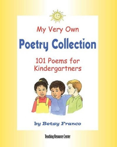 My Very Own Poetry Collection K: 101 Poems for Kindergartners by Betsy Franco 9781567850611