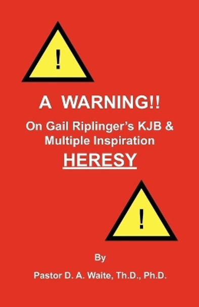 A Warning!! on Gail Riplinger's Kjb & Multiple Inspiration Heresy by Dr D A Waite 9781568480695
