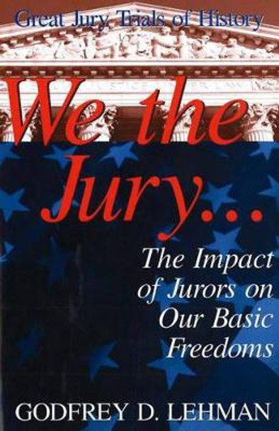 We the Jury: The Impact of Jurors on Our Basic Freedoms : Great Jury Trials of History by Godfrey D. Lehman 9781573921442