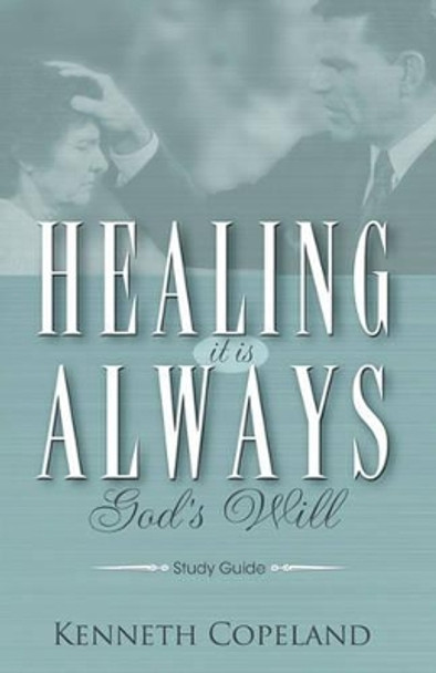 Healing It Is Always God's Will Study Guide by Kenneth Copeland 9781575627120